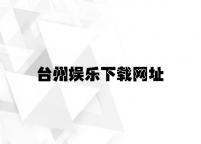 台州娱乐下载网址 v3.58.3.36官方正式版
