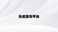 乐虎游戏平台 v8.65.7.77官方正式版