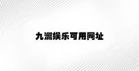 九洲娱乐可用网址 v3.91.5.94官方正式版