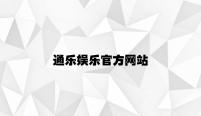通乐娱乐官方网站 v8.27.8.66官方正式版