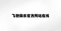 飞驰娱乐官方网站在线 v9.39.4.54官方正式版