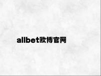 allbet欧博官网 v2.91.4.65官方正式版
