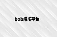 bob娱乐平台