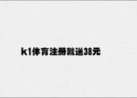 k1体育注册就送38元 v4.69.7.58官方正式版