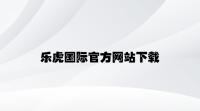 乐虎国际官方网站下载 v4.22.9.53官方正式版