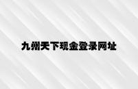 九州天下现金登录网址 v4.36.7.91官方正式版