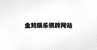 金鸡娱乐棋牌网站 v8.19.3.95官方正式版