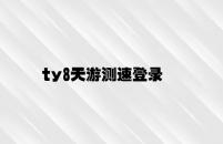 ty8天游测速登录 v5.51.5.93官方正式版